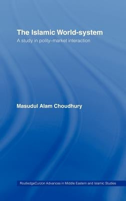 The Islamic World-System: A Study in Polity-Market Interaction by Choudhury, Masudul Alam