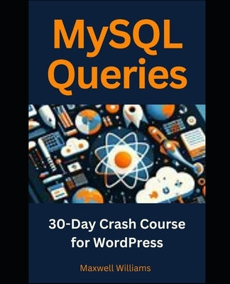 MySQL Queries: 30-Day Crash Course for WordPress by Williams, Maxwell