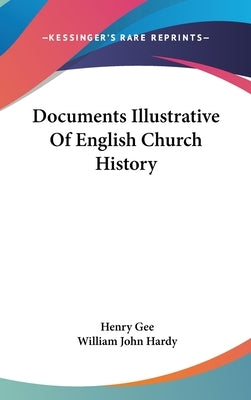 Documents Illustrative Of English Church History by Gee, Henry