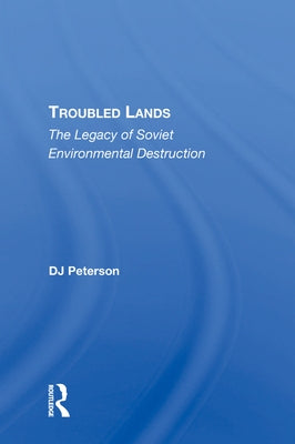 Troubled Lands: The Legacy of Soviet Environmental Destruction by Peterson, D. J.