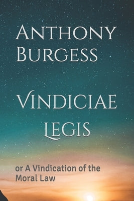 Vindiciae Legis: or A Vindication of the Moral Law by Stevenson, Mark