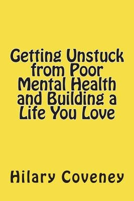 Getting Unstuck from Poor Mental Health and Building a Life You Love by Coveney, Hilary