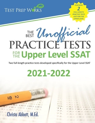 The Best Unofficial Practice Tests for the Upper Level SSAT by Abbott M. Ed, Christa B.
