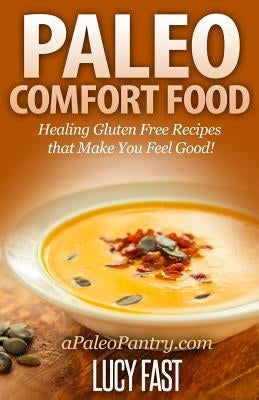 Paleo Comfort Food: Healing Gluten Free Recipes that Make You Feel Good! by Fast, Lucy