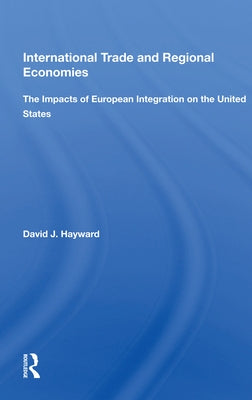 International Trade and Regional Economies: The Impacts of European Integration on the United States by Hayward, David J.