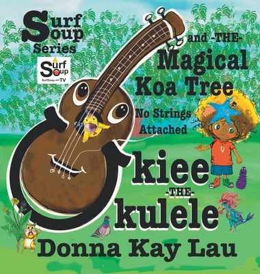 Ukiee -THE- Ukulele: The Magical Koa Tree No Strings Attached by Lau, Donna Kay