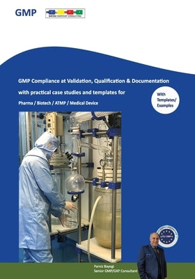 GMP Compliance at Validation, Qualification & Documentation with practical case studies and templates: for Pharma / Biotech / ATMP / Medical Device by Bayegi, Parviz