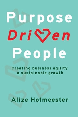 Purpose Driven People: Creating business agility and sustainable growth by Hofmeester, Alize