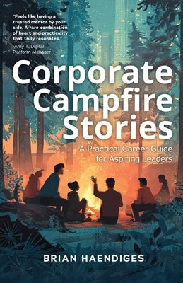 Corporate Campfire Stories: A Practical Career Guide for Aspiring Leaders by Haendiges, Brian