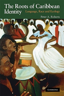 The Roots of Caribbean Identity: Language, Race, and Ecology by Roberts, Peter A.