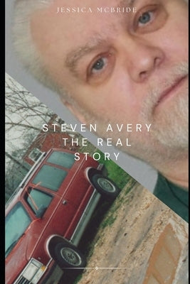 Steven Avery: The Real Story: A Wisconsin Murder Mystery by McBride, Jessica