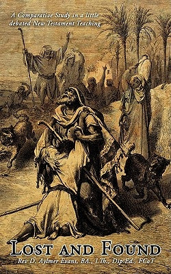 Lost and Found: A Comparative Study in a Little Debated New Testament Teaching by Evans, D. Aylmer