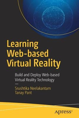 Learning Web-Based Virtual Reality: Build and Deploy Web-Based Virtual Reality Technology by Neelakantam, Srushtika