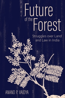 Future of the Forest: Struggles Over Land and Law in India by Vaidya, Anand P.