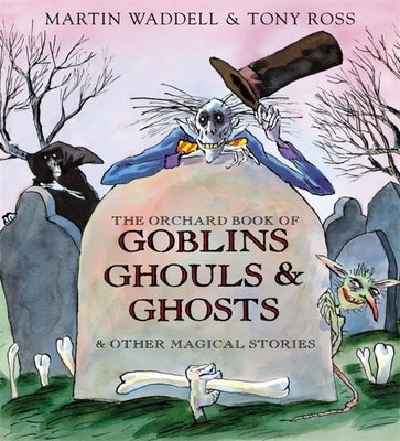 The Orchard Book of Goblins Ghouls and Ghosts and Other Magical Stories by Waddell, Martin
