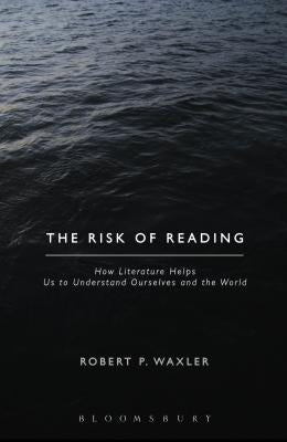 The Risk of Reading: How Literature Helps Us to Understand Ourselves and the World by Waxler, Robert P.