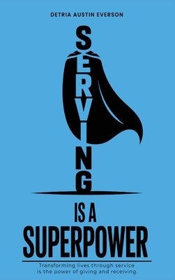 Serving is a Superpower by Everson, Detria Austin