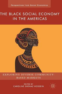 The Black Social Economy in the Americas: Exploring Diverse Community-Based Markets by Hossein, Caroline Shenaz