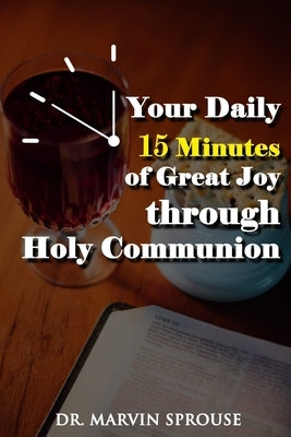 Your Daily 15 Minutes of Great Joy Through Holy Communion by Sprouse, Marvin