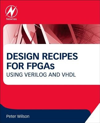 Design Recipes for FPGAs: Using Verilog and VHDL by Wilson, Peter