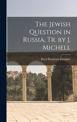 The Jewish Question in Russia, Tr. by J. Michell by Demidov, Pavel Pavlovich