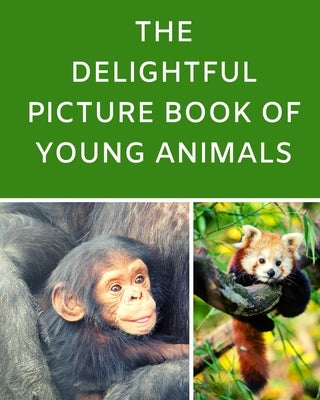 The Delightful Picture Book Of Young Animals: A Reading Gift Book for Alzheimer Or Dementia Patients Parents Grandparents: Senior Citizens Day by Press, Silvergrace