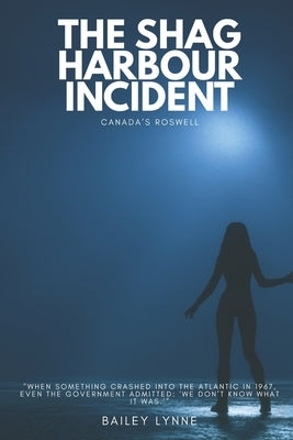 The Shag Harbour Incident: Canada's Roswell by Lynne, Bailey
