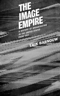 The Image Empire: A History of Broadcasting in the United States, Volume III--From 1953 by Barnouw, Erik