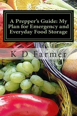 A Prepper's Guide: My Plan for Emergency and Everyday Food Storage: What's Your Plan? by Farmer, K. D.