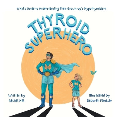 Thyroid Superhero: A Kid's Guide to Understanding Their Grown-up's Hypothyroidism by Panesar, Deborah