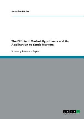 The Efficient Market Hypothesis and its Application to Stock Markets by Harder, Sebastian