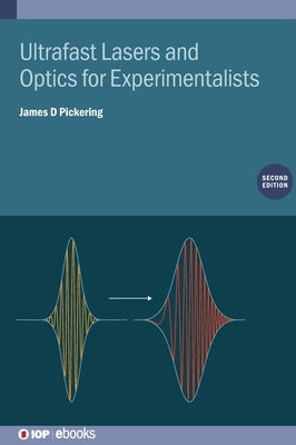 Ultrafast Lasers and Optics for Experimentalists (Second Edition) by Pickering, James D.