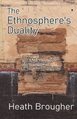 The Ethnosphere's Duality by Brougher, Heath