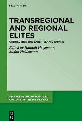 Transregional and Regional Elites - Connecting the Early Islamic Empire by Hagemann, Hannah-Lena