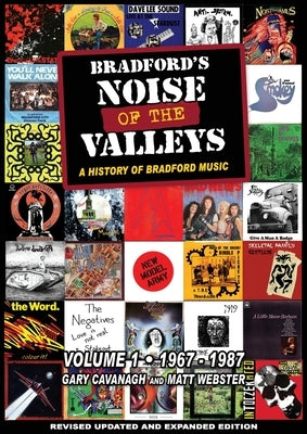 Bradford's Noise Of The Valleys Volume 1: A History Of Bradford Music 1967-1987 by Cavanagh, Gary