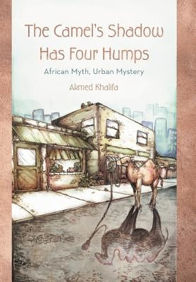 The Camel's Shadow Has Four Humps: African Myth, Urban Mystery by Khalifa, Akmed