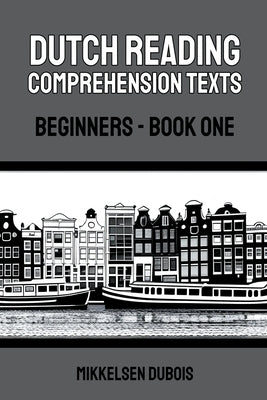 Dutch Reading Comprehension Texts: Beginners - Book One by DuBois, Mikkelsen