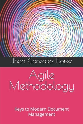 Agile Methodology: Keys to Modern Document Management by Gonzalez Florez, Jhon Alexander