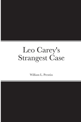 Leo Carey's Strangest Case by Prentiss, William
