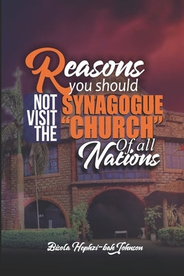 Reasons You Should Not Visit the Synagogue 'Church' of All Nations by Johnson, Bisola Hephzi-Bah