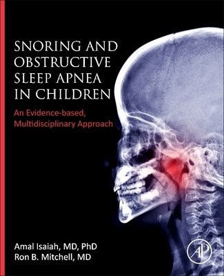 Snoring and Obstructive Sleep Apnea in Children: An Evidence-Based, Multidisciplinary Approach by Isaiah, Amal
