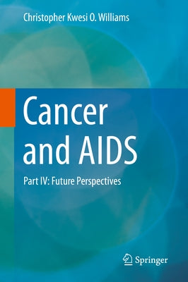 Cancer and AIDS: Part IV: Future Perspectives by Williams, Christopher Kwesi O.