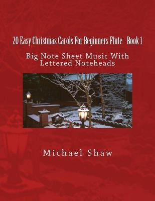20 Easy Christmas Carols For Beginners Flute - Book 1: Big Note Sheet Music with Lettered Noteheads by Shaw, Michael