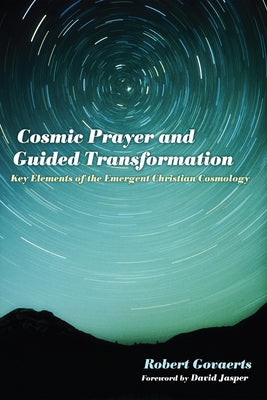 Cosmic Prayer and Guided Transformation: Key Elements of the Emergent Chrtransformationistian Cosmology by Govaerts, Robert