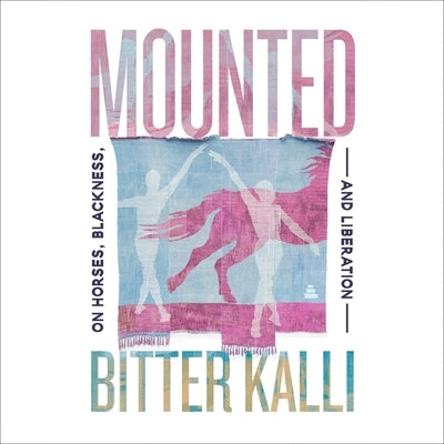 Mounted: On Horses, Blackness, and Liberation by Kalli, Bitter