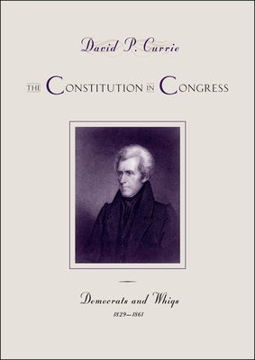 The Constitution in Congress: Democrats and Whigs, 1829-1861: Volume 3 by Currie, David P.
