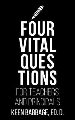 Four Vital Questions for Teachers and Principals by Babbage, Keen