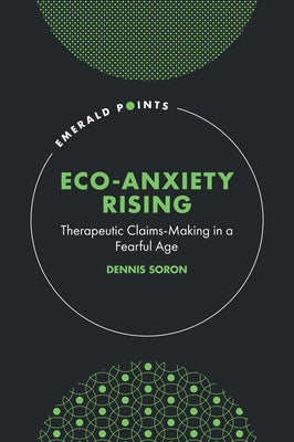 Eco-Anxiety Rising: Therapeutic Claims-Making in a Fearful Age by Soron, Dennis