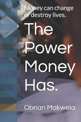 The Power Money Has.: Money can change or destroy lives. by Makwela, Obrian
