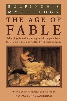 Bulfinch's Mythology: The Age of Fable by Bulfinch, Thomas